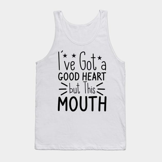 I've Got A Good Heart But This Mouth Tank Top by badrianovic